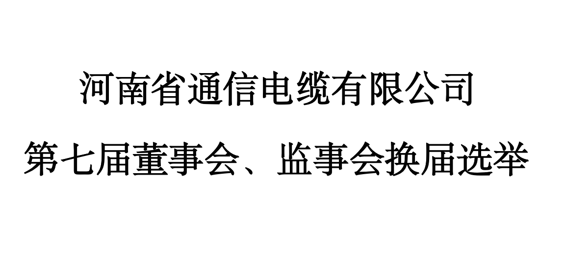河(hé)南(nán)省通(tōng)信電(diàn)纜有(yǒu)限公司 第七屆董事(shì)會(huì)、監事(shì)會(huì)換屆選舉 河(hé)南(nán)省通(tōng)信電(diàn)纜有(yǒu)限公司 第七屆董事(shì)會(huì)、監事(shì)會(huì)換屆選舉
